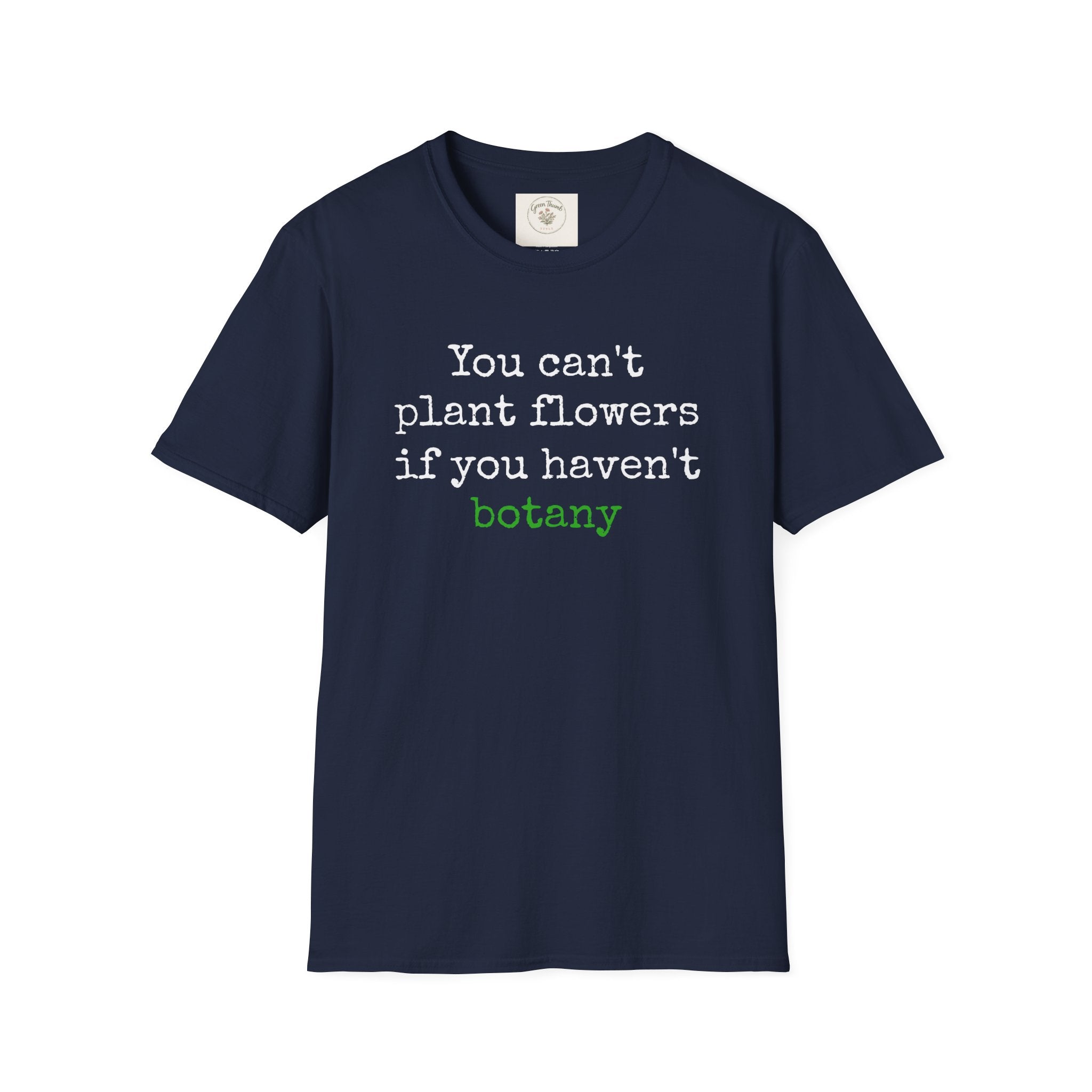 You Can't Plant Flowers T-Shirt
