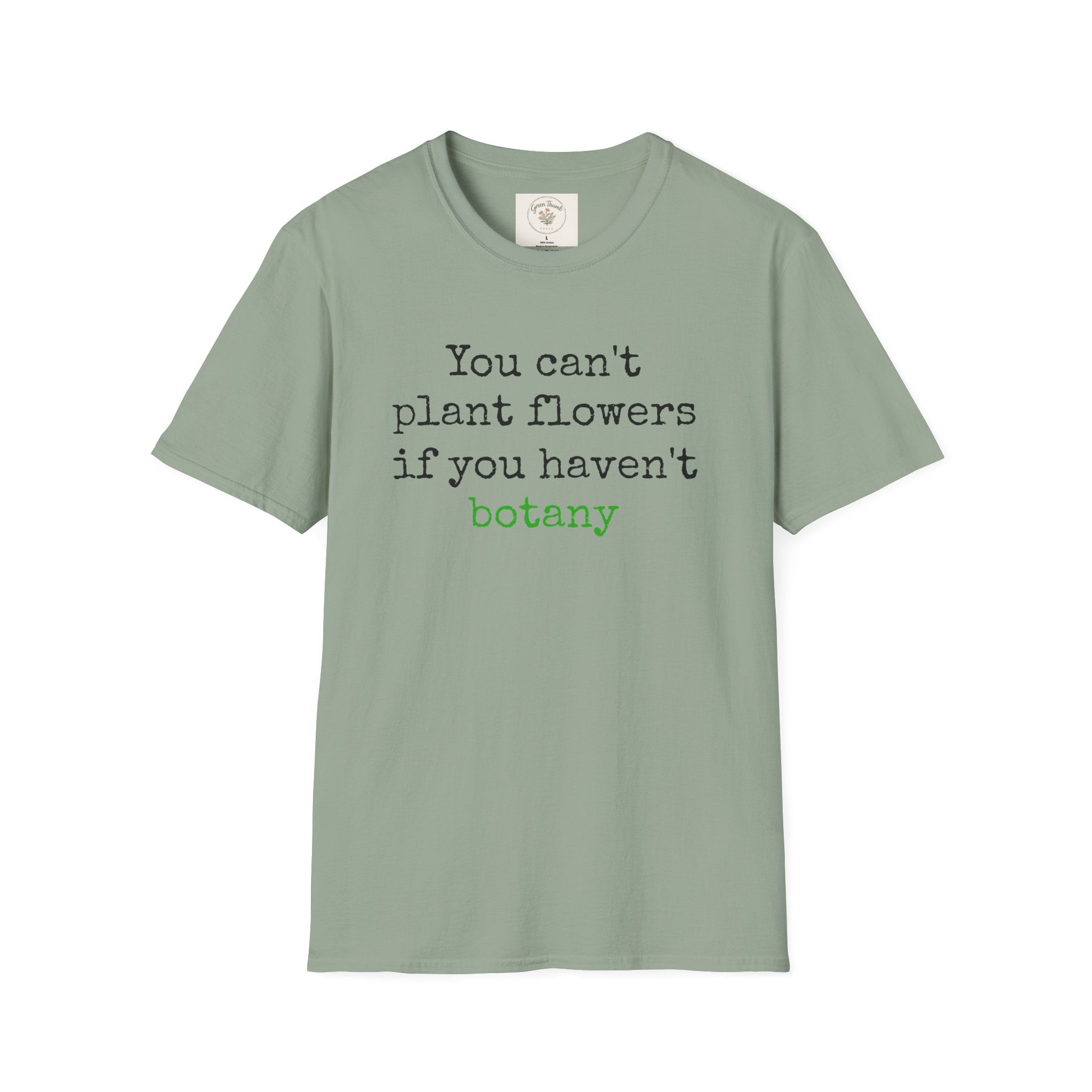 You Can't Plant Flowers T-Shirt