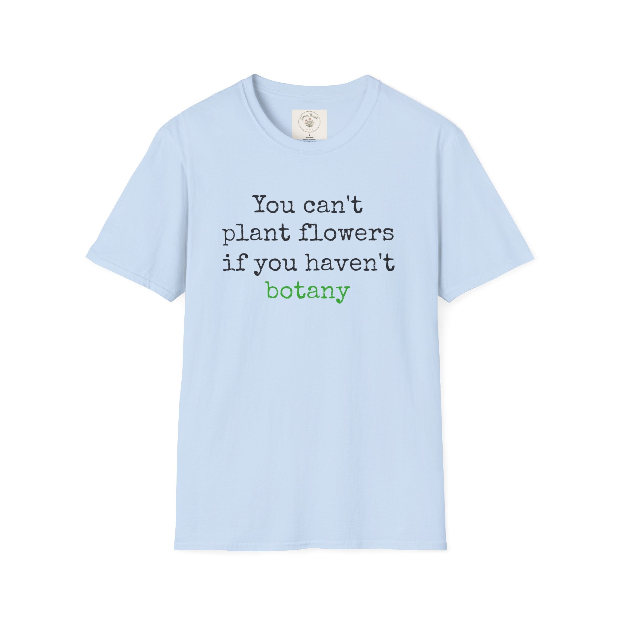 You Can't Plant Flowers T-Shirt