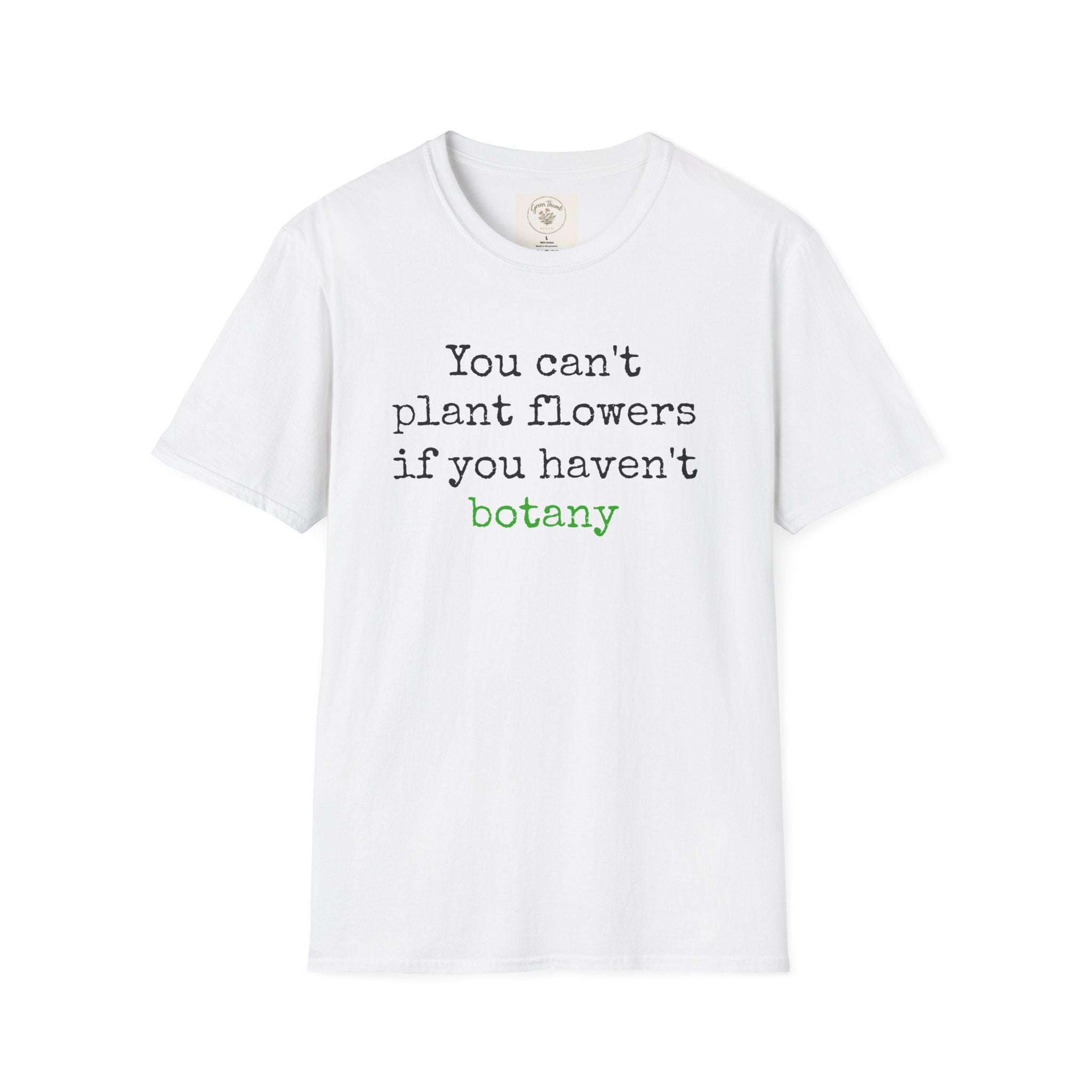 You Can't Plant Flowers T-Shirt