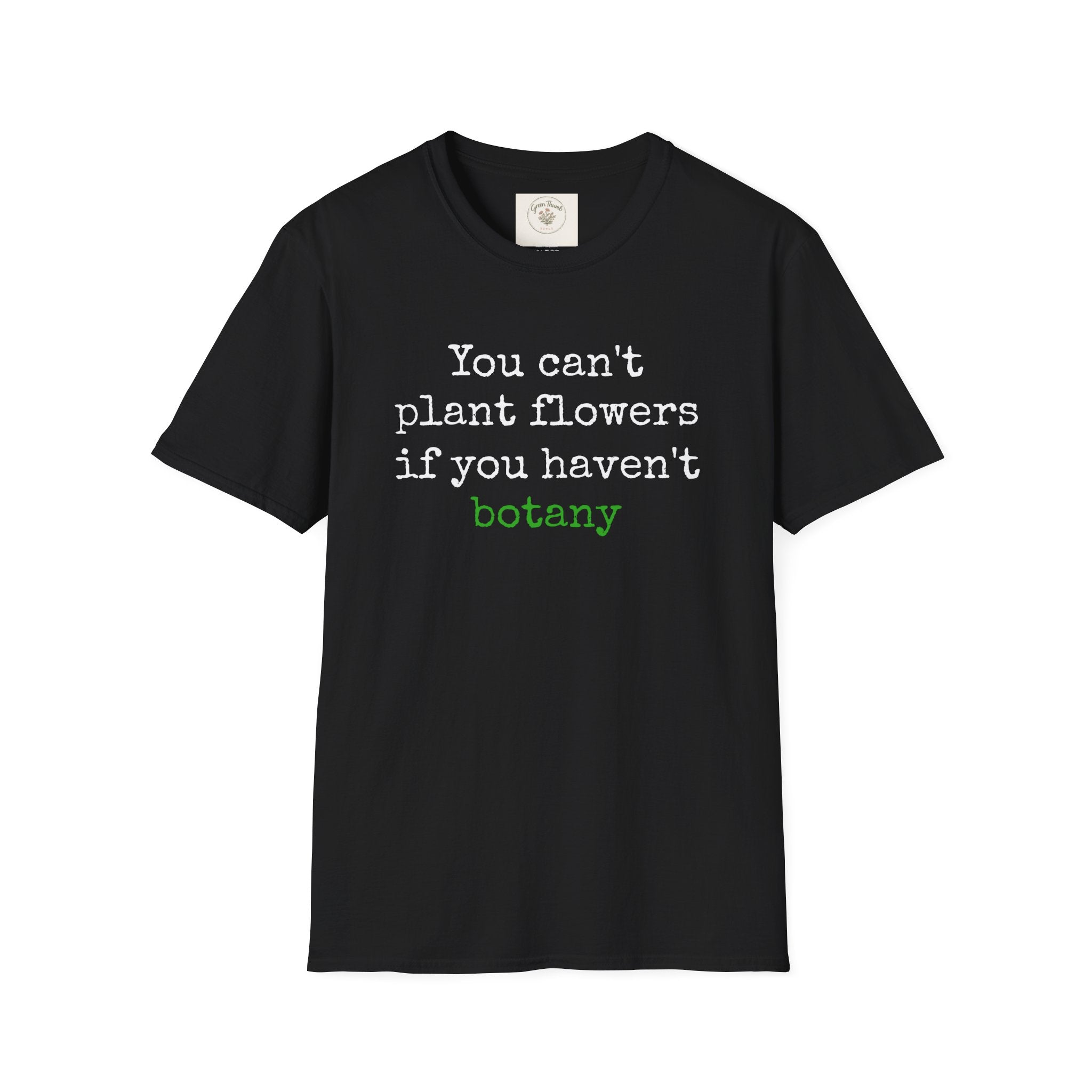 You Can't Plant Flowers T-Shirt