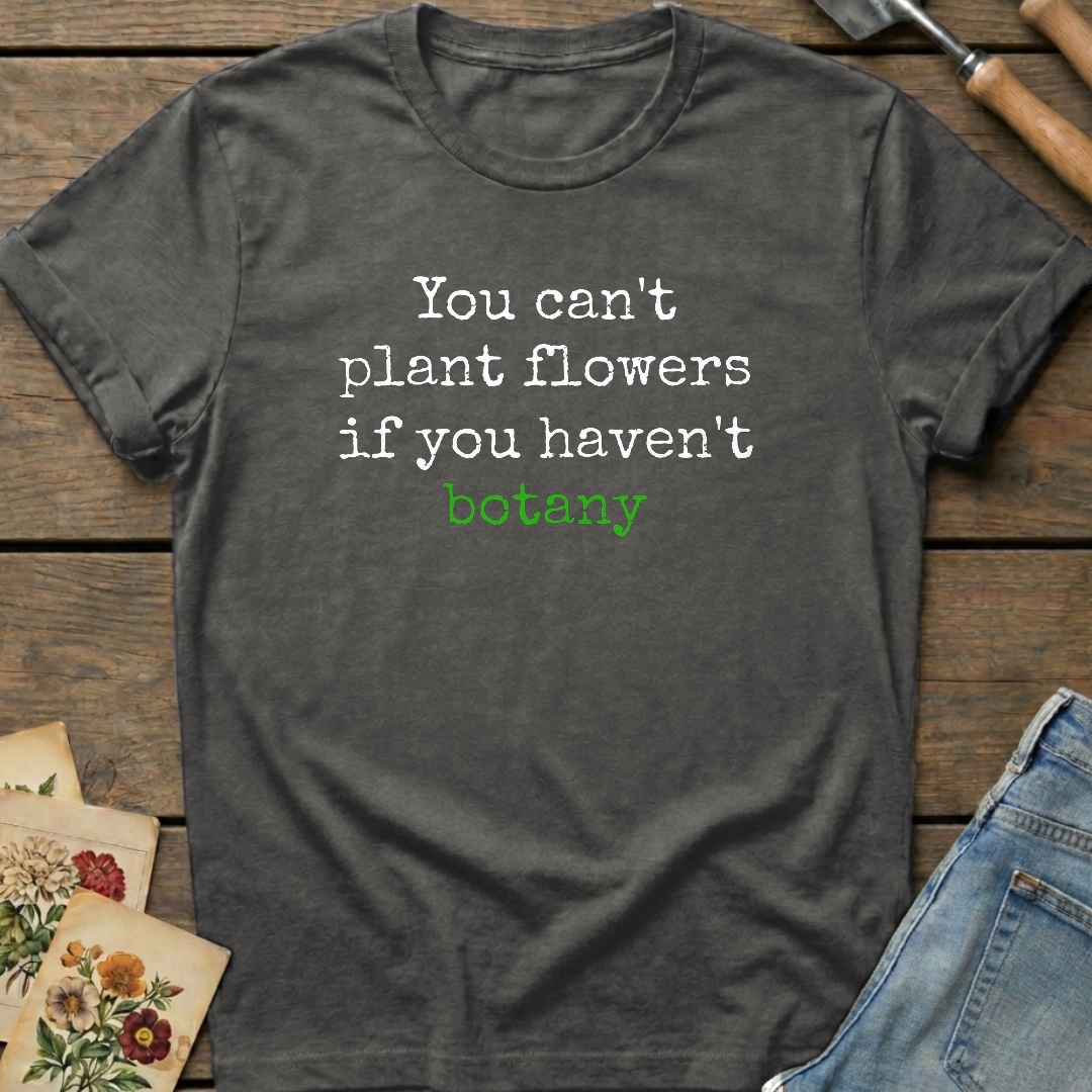 You Can't Plant Flowers T-Shirt in Pepper - Comfort Colors 1717 flat lay