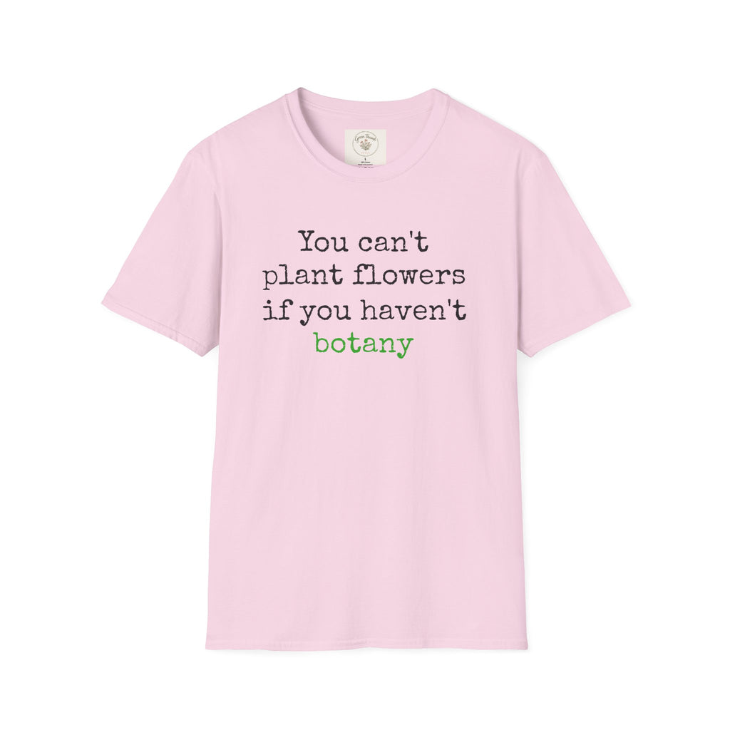 You Can't Plant Flowers T-Shirt